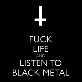 Fuck life and listen to black metal ( koptiko)