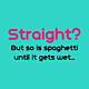 Straight and Spaghetti